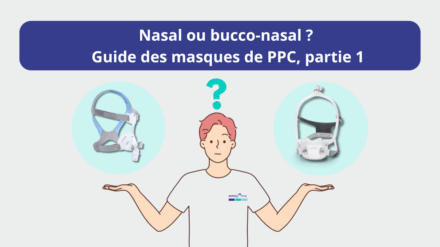 Guide pratique « Le bon masque de PPC/CPAP », partie 1 : masque nasal ou bucco-nasal ?
