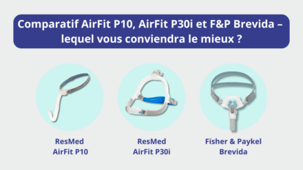 Comparatif ResMed AirFit P10, AirFit P30i et F&P Brevida – lequel parmi ces 3 masques narinaires vous conviendra le mieux ?